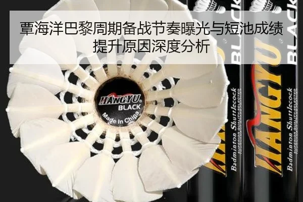 覃海洋巴黎周期备战节奏曝光与短池成绩提升原因深度分析